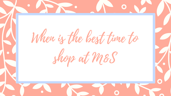 When is the best time to shop at M&S